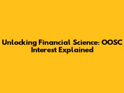 Unlocking Financial Science: OOSC Interest Explained
