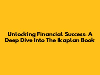 Unlocking Financial Success: A Deep Dive Into The Ikaplan Book