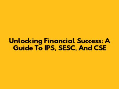 Unlocking Financial Success: A Guide To IPS, SESC, And CSE