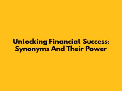 Unlocking Financial Success: Synonyms And Their Power