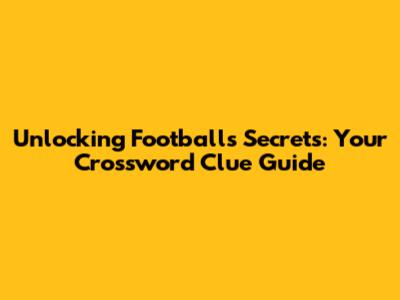 Unlocking Football's Secrets: Your Crossword Clue Guide