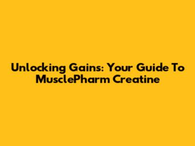 Unlocking Gains: Your Guide To MusclePharm Creatine