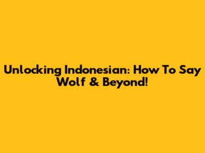 Unlocking Indonesian: How To Say 'Wolf' & Beyond!