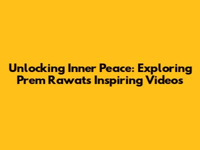 Unlocking Inner Peace: Exploring Prem Rawat's Inspiring Videos