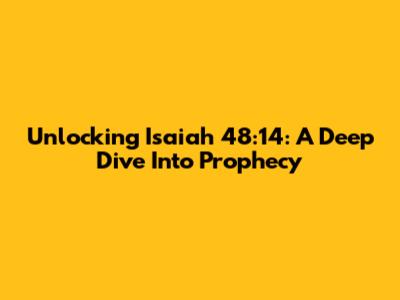 Unlocking Isaiah 48:14: A Deep Dive Into Prophecy