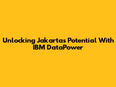 Unlocking Jakarta's Potential With IBM DataPower