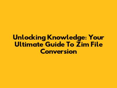 Unlocking Knowledge: Your Ultimate Guide To Zim File Conversion