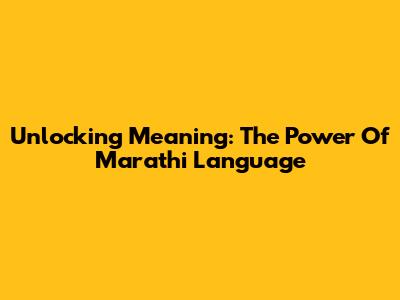 Unlocking Meaning: The Power Of Marathi Language