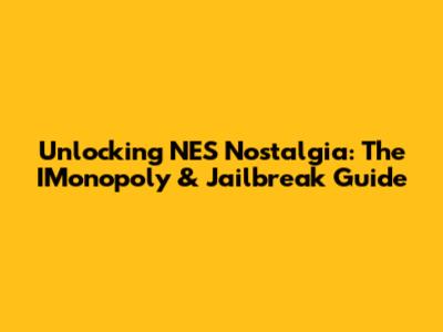 Unlocking NES Nostalgia: The IMonopoly & Jailbreak Guide