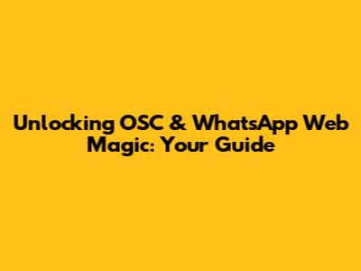 Unlocking OSC & WhatsApp Web Magic: Your Guide
