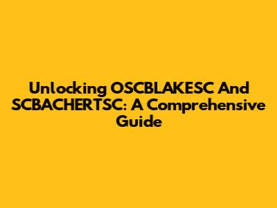 Unlocking OSCBLAKESC And SCBACHERTSC: A Comprehensive Guide