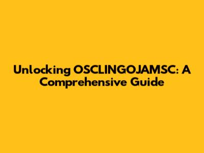 Unlocking OSCLINGOJAMSC: A Comprehensive Guide