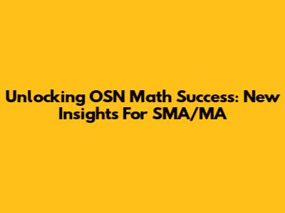 Unlocking OSN Math Success: New Insights For SMA/MA