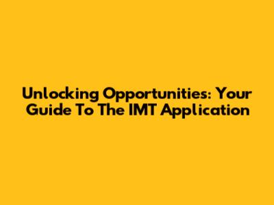 Unlocking Opportunities: Your Guide To The IMT Application