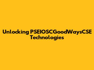 Unlocking PSEIOSCGoodWaysCSE Technologies