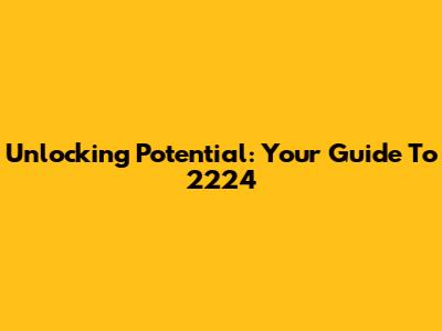 Unlocking Potential: Your Guide To 2224