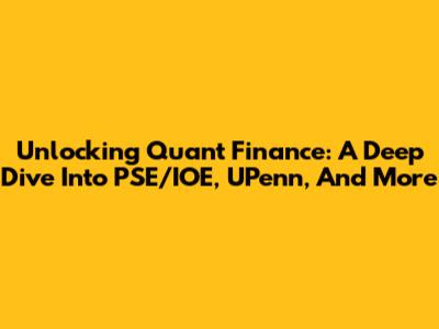 Unlocking Quant Finance: A Deep Dive Into PSE/IOE, UPenn, And More