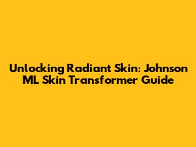 Unlocking Radiant Skin: Johnson ML Skin Transformer Guide