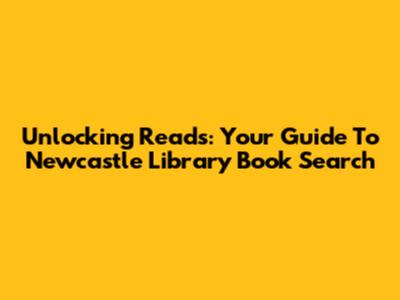 Unlocking Reads: Your Guide To Newcastle Library Book Search