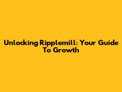 Unlocking Ripplemill: Your Guide To Growth