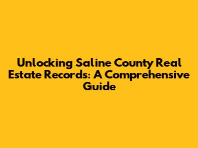 Unlocking Saline County Real Estate Records: A Comprehensive Guide