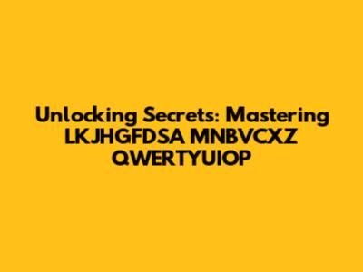 Unlocking Secrets: Mastering LKJHGFDSA MNBVCXZ QWERTYUIOP