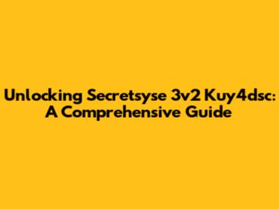 Unlocking Secretsyse 3v2 Kuy4dsc: A Comprehensive Guide