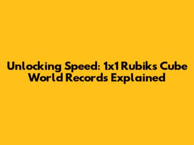 Unlocking Speed: 1x1 Rubik's Cube World Records Explained