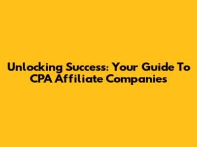Unlocking Success: Your Guide To CPA Affiliate Companies
