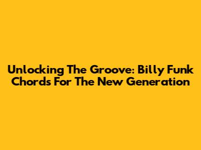 Unlocking The Groove: Billy Funk Chords For The New Generation