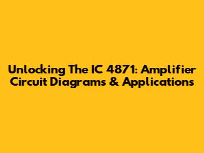 Unlocking The IC 4871: Amplifier Circuit Diagrams & Applications