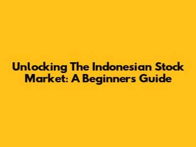 Unlocking The Indonesian Stock Market: A Beginner's Guide