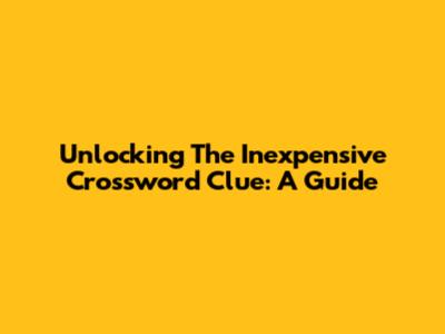 Unlocking The Inexpensive Crossword Clue: A Guide