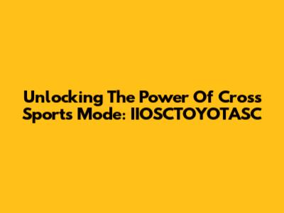 Unlocking The Power Of Cross Sports Mode: IIOSCTOYOTASC