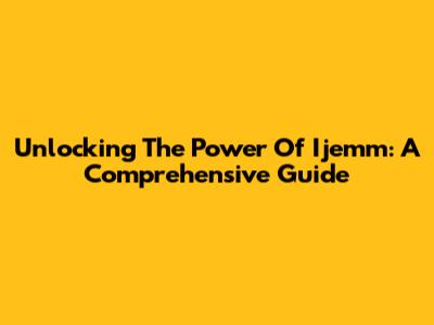Unlocking The Power Of Ijemm: A Comprehensive Guide