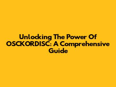 Unlocking The Power Of OSCKORDISC: A Comprehensive Guide