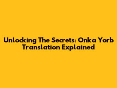 Unlocking The Secrets: Onka Yorb Translation Explained