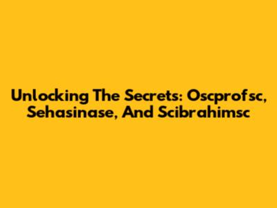 Unlocking The Secrets: Oscprofsc, Sehasinase, And Scibrahimsc