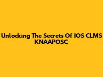 Unlocking The Secrets Of IOS CLMS KNAAPOSC