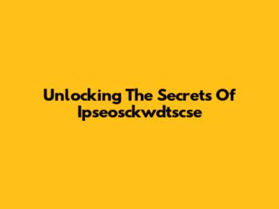 Unlocking The Secrets Of Ipseosckwdtscse