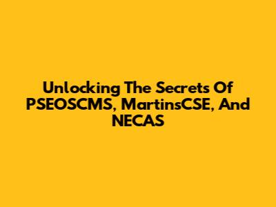 Unlocking The Secrets Of PSEOSCMS, MartinsCSE, And NECAS