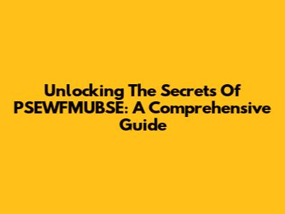 Unlocking The Secrets Of PSEWFMUBSE: A Comprehensive Guide