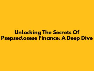 Unlocking The Secrets Of Psepseclosese Finance: A Deep Dive