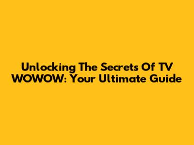 Unlocking The Secrets Of TV WOWOW: Your Ultimate Guide