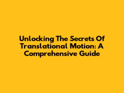 Unlocking The Secrets Of Translational Motion: A Comprehensive Guide