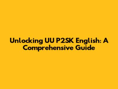 Unlocking UU P2SK English: A Comprehensive Guide