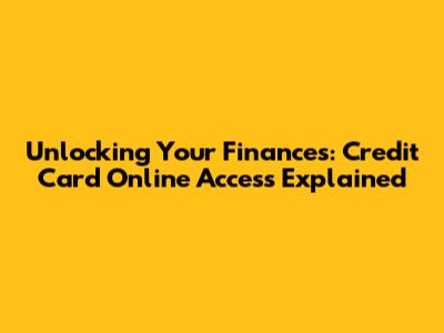 Unlocking Your Finances: Credit Card Online Access Explained