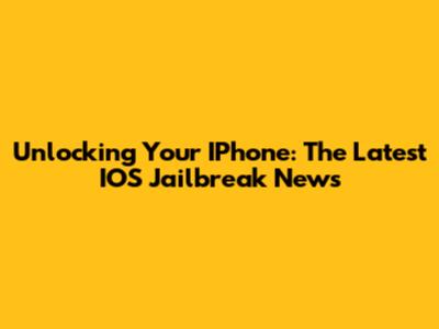 Unlocking Your IPhone: The Latest IOS Jailbreak News
