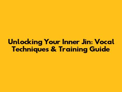 Unlocking Your Inner Jin: Vocal Techniques & Training Guide