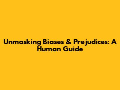 Unmasking Biases & Prejudices: A Human Guide